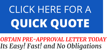 CLICK HERE FOR A  QUICK QUOTE   OBTAIN PRE-APPROVAL LETTER TODAY Its Easy! Fast! and No Obligations