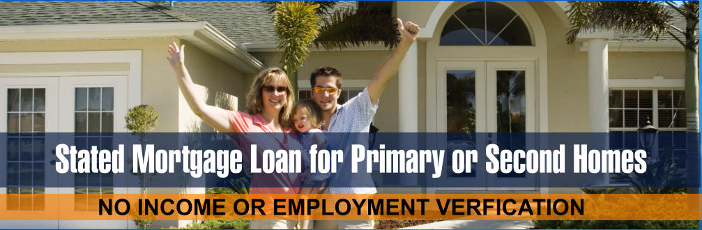 Stated Mortgage Loan for Primary or Second Homes    NO INCOME OR EMPLOYMENT VERFICATION