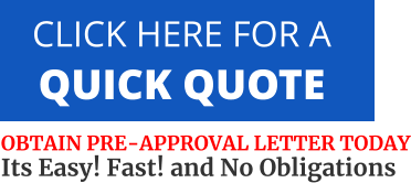 CLICK HERE FOR A  QUICK QUOTE   OBTAIN PRE-APPROVAL LETTER TODAY Its Easy! Fast! and No Obligations