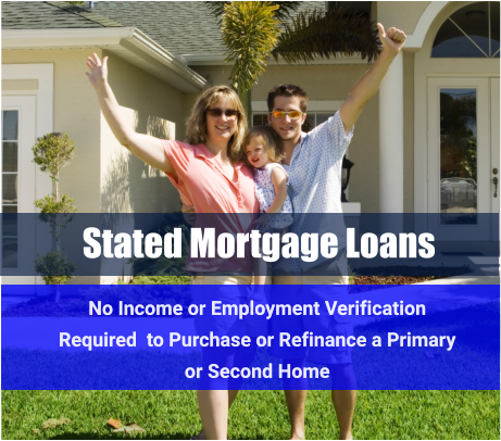 Stated Mortgage Loans No Income or Employment Verification Required  to Purchase or Refinance a Primary or Second Home  No Income or Employment Verification Required  to Purchase or Refinance a Primary or Second Home