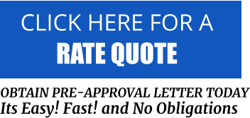CLICK HERE FOR A  RATE QUOTE   OBTAIN PRE-APPROVAL LETTER TODAY Its Easy! Fast! and No Obligations