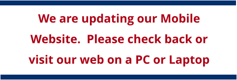 We are updating our Mobile Website.  Please check back or visit our web on a PC or Laptop