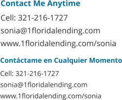 Contáctame en Cualquier Momento Cell: 321-216-1727 sonia@1floridalending.com www.1floridalending.com/sonia   Contact Me Anytime Cell: 321-216-1727 sonia@1floridalending.com www.1floridalending.com/sonia